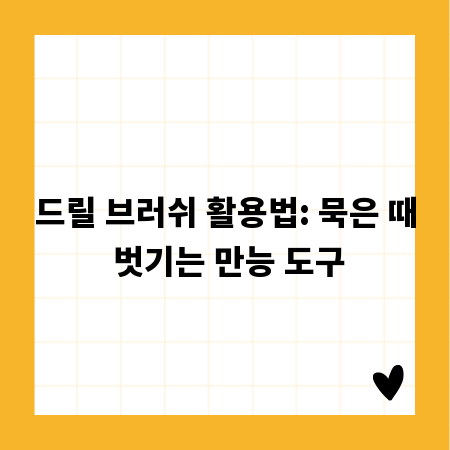 드릴 브러쉬 활용법: 묵은 때 벗기는 만능 도구