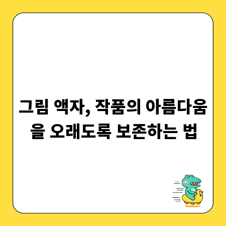 그림 액자, 작품의 아름다움을 오래도록 보존하는 법