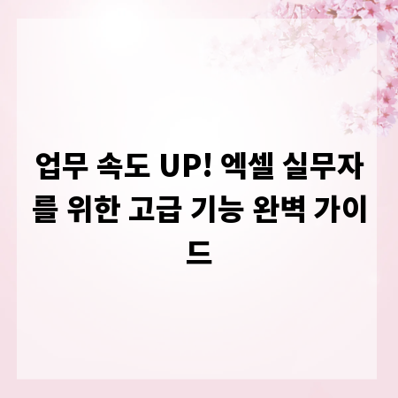 업무 속도 UP! 엑셀 실무자를 위한 고급 기능 완벽 가이드