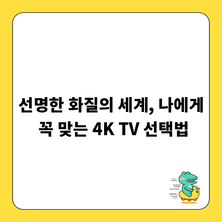 선명한 화질의 세계, 나에게 꼭 맞는 4K TV 선택법