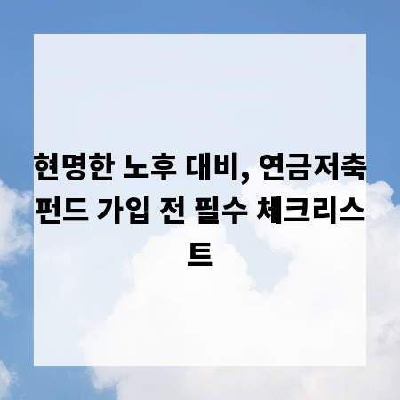 현명한 노후 대비, 연금저축펀드 가입 전 필수 체크리스트