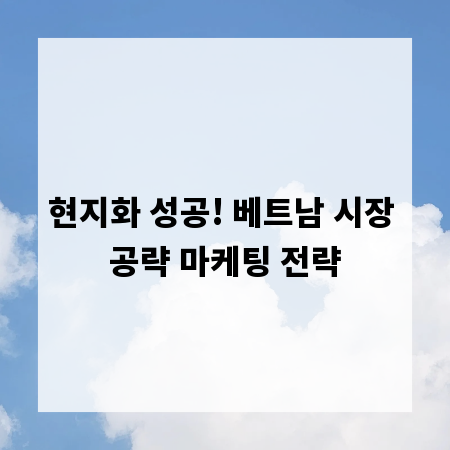 현지화 성공! 베트남 시장 공략 마케팅 전략