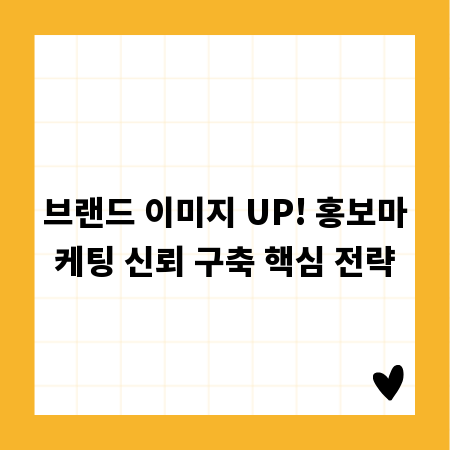 브랜드 이미지 UP! 홍보마케팅 신뢰 구축 핵심 전략