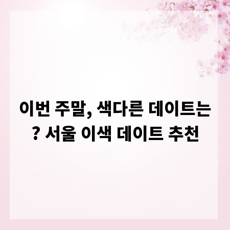 이번 주말, 색다른 데이트는? 서울 이색 데이트 추천