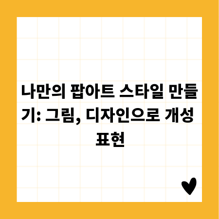 나만의 팝아트 스타일 만들기: 그림, 디자인으로 개성 표현