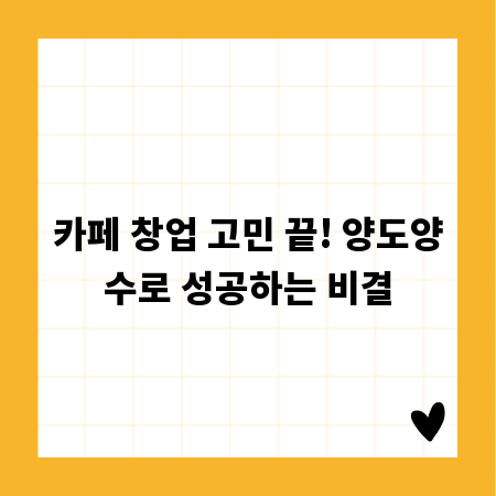 카페 창업 고민 끝! 양도양수로 성공하는 비결
