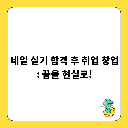 네일 실기 합격 후 취업 창업: 꿈을 현실로!