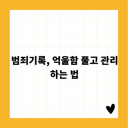 범죄기록, 억울함 풀고 관리하는 법