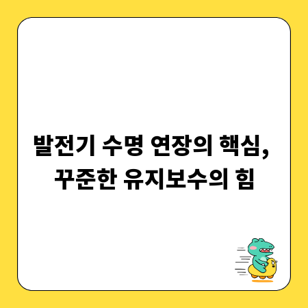 발전기 수명 연장의 핵심, 꾸준한 유지보수의 힘