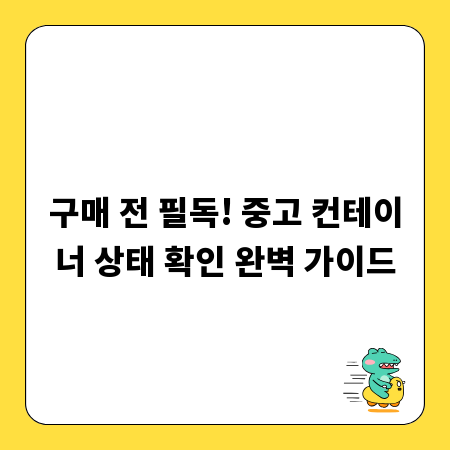 구매 전 필독! 중고 컨테이너 상태 확인 완벽 가이드