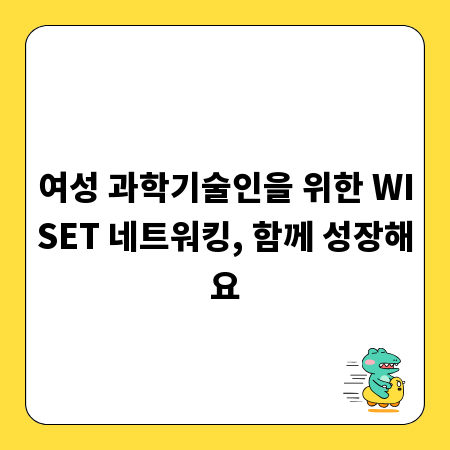 여성 과학기술인을 위한 WISET 네트워킹, 함께 성장해요