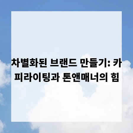 차별화된 브랜드 만들기: 카피라이팅과 톤앤매너의 힘