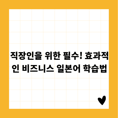 직장인을 위한 필수! 효과적인 비즈니스 일본어 학습법
