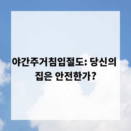 야간주거침입절도: 당신의 집은 안전한가?