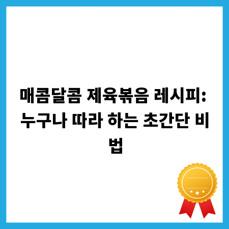 매콤달콤 제육볶음 레시피: 누구나 따라 하는 초간단 비법