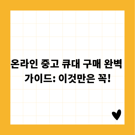 온라인 중고 큐대 구매 완벽 가이드: 이것만은 꼭!