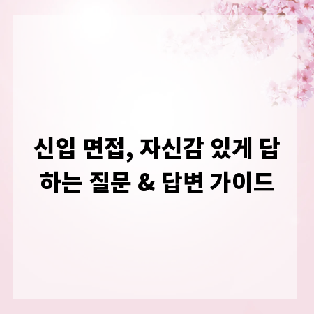 신입 면접, 자신감 있게 답하는 질문 & 답변 가이드