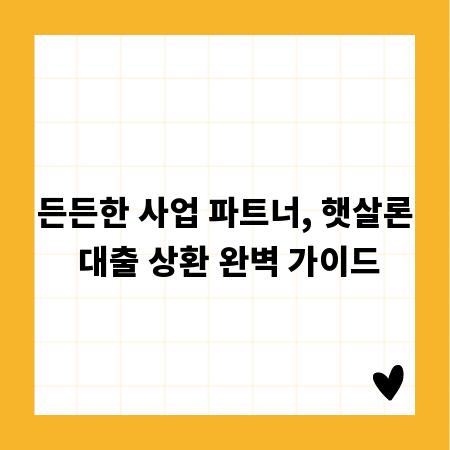 든든한 사업 파트너, 햇살론 대출 상환 완벽 가이드