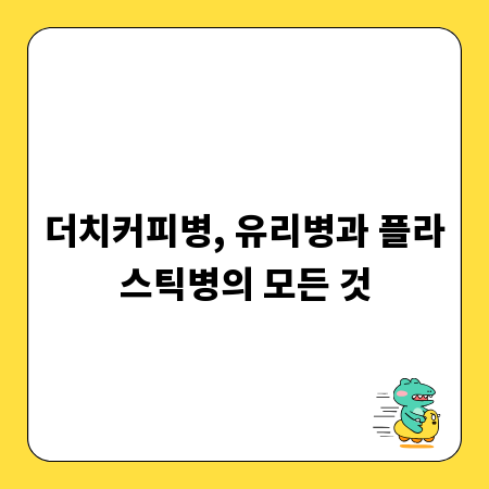 더치커피병, 유리병과 플라스틱병의 모든 것
