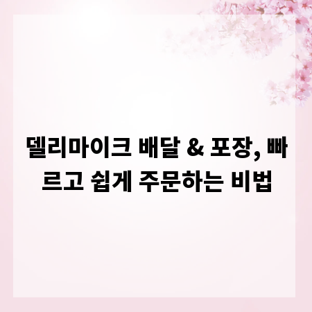 델리마이크 배달 & 포장, 빠르고 쉽게 주문하는 비법