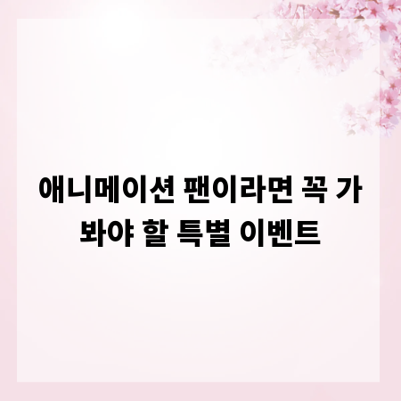 애니메이션 팬이라면 꼭 가봐야 할 특별 이벤트