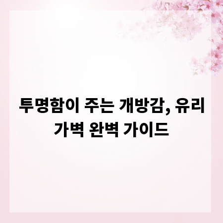 투명함이 주는 개방감, 유리가벽 완벽 가이드