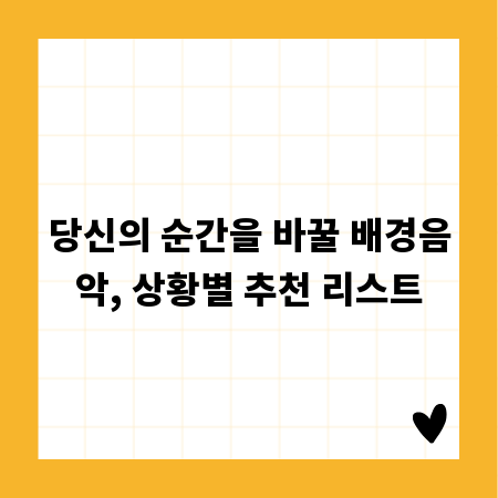 당신의 순간을 바꿀 배경음악, 상황별 추천 리스트