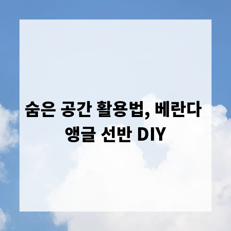 숨은 공간 활용법, 베란다 앵글 선반 DIY