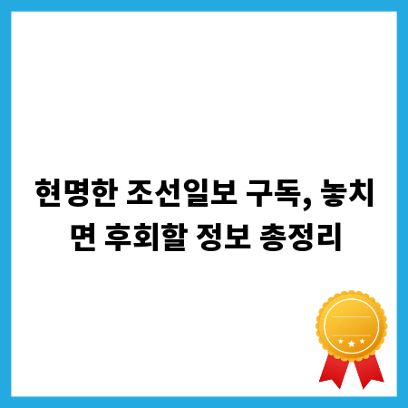 현명한 조선일보 구독, 놓치면 후회할 정보 총정리