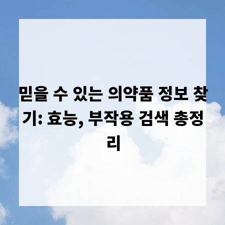 믿을 수 있는 의약품 정보 찾기: 효능, 부작용 검색 총정리