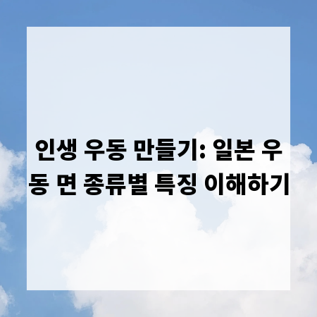 인생 우동 만들기: 일본 우동 면 종류별 특징 이해하기