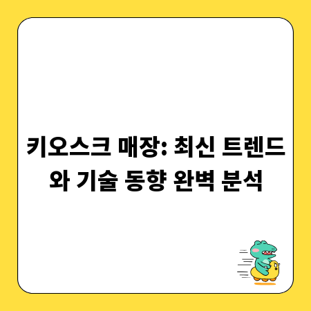 키오스크 매장: 최신 트렌드와 기술 동향 완벽 분석