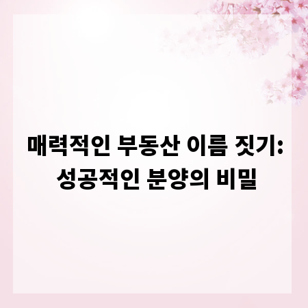매력적인 부동산 이름 짓기: 성공적인 분양의 비밀