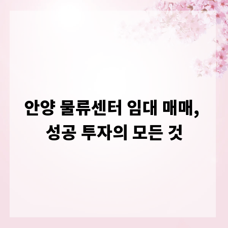 안양 물류센터 임대 매매, 성공 투자의 모든 것