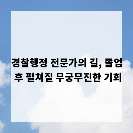 경찰행정 전문가의 길, 졸업 후 펼쳐질 무궁무진한 기회