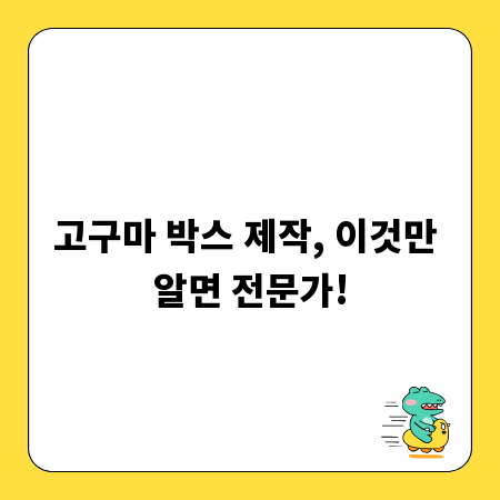 고구마 박스 제작, 이것만 알면 전문가!