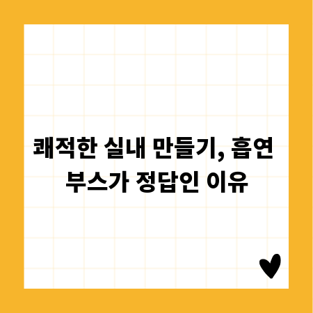 쾌적한 실내 만들기, 흡연 부스가 정답인 이유