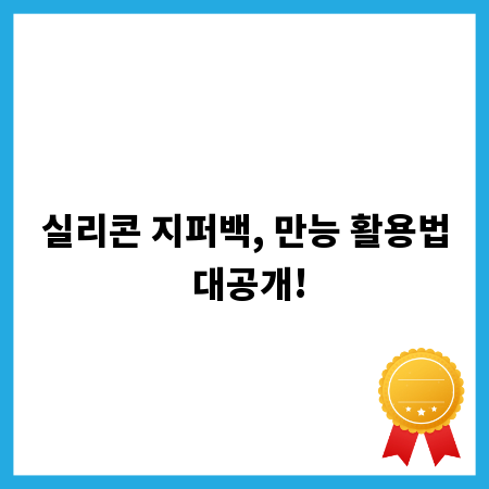 실리콘 지퍼백, 만능 활용법 대공개!