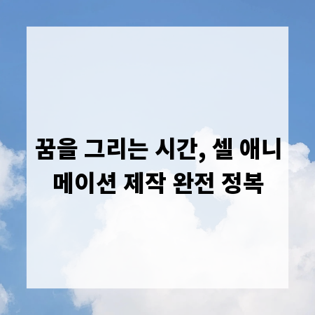꿈을 그리는 시간, 셀 애니메이션 제작 완전 정복