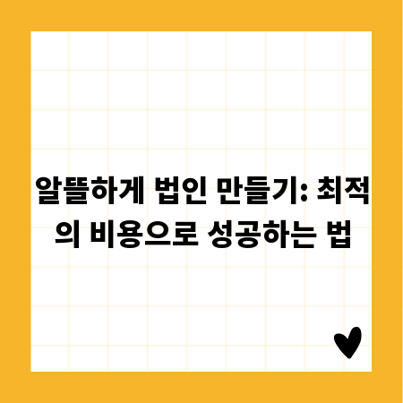 알뜰하게 법인 만들기: 최적의 비용으로 성공하는 법