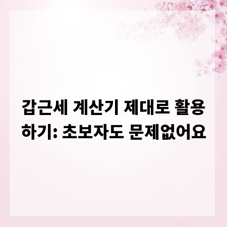 갑근세 계산기 제대로 활용하기: 초보자도 문제없어요