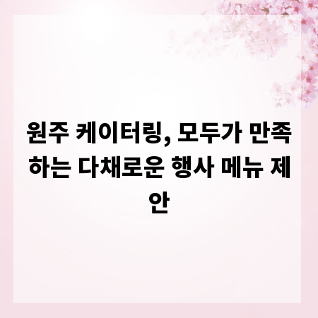 원주 케이터링, 모두가 만족하는 다채로운 행사 메뉴 제안