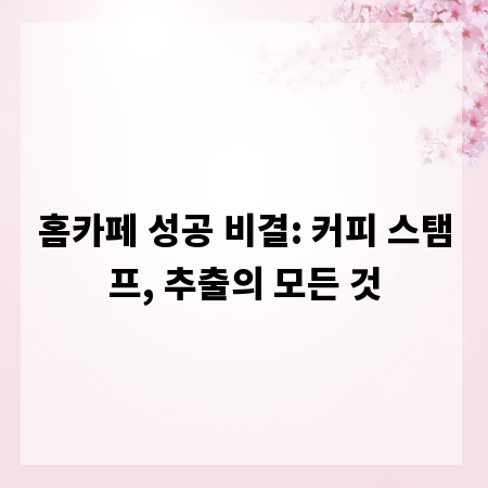 홈카페 성공 비결: 커피 스탬프, 추출의 모든 것