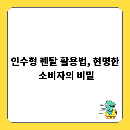 인수형 렌탈 활용법, 현명한 소비자의 비밀