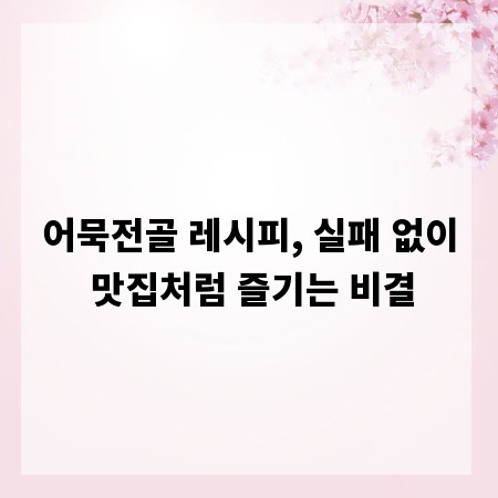 어묵전골 레시피, 실패 없이 맛집처럼 즐기는 비결