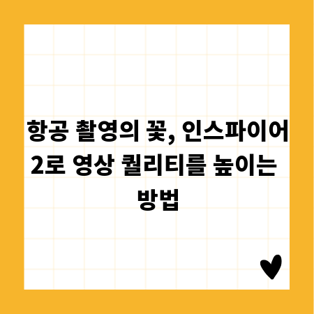 항공 촬영의 꽃, 인스파이어2로 영상 퀄리티를 높이는 방법