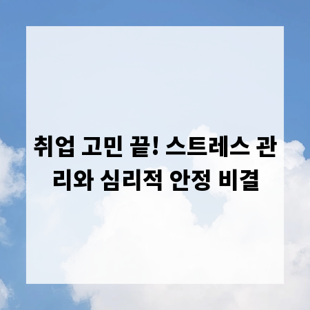 취업 고민 끝! 스트레스 관리와 심리적 안정 비결