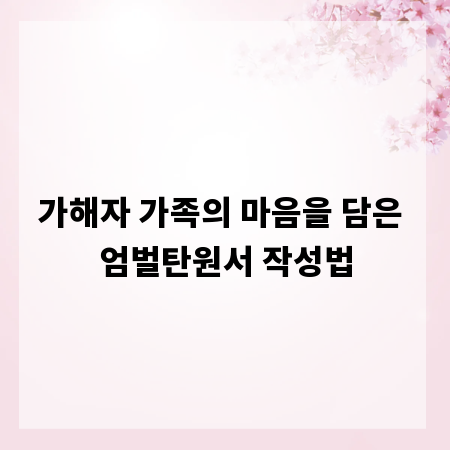 가해자 가족의 마음을 담은 엄벌탄원서 작성법