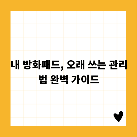 내 방화패드, 오래 쓰는 관리법 완벽 가이드