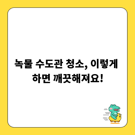 녹물 수도관 청소, 이렇게 하면 깨끗해져요!